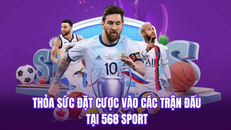 Thỏa sức đặt cược vào các trận đấu tại 568 Sport