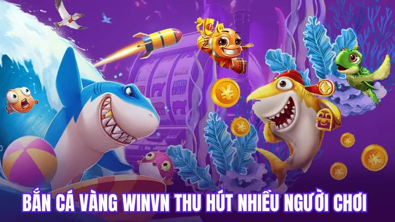 Bắn cá vàng WinVN thu hút nhiều người chơi