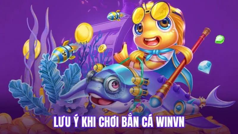 Lưu ý khi chơi bắn cá WinVN