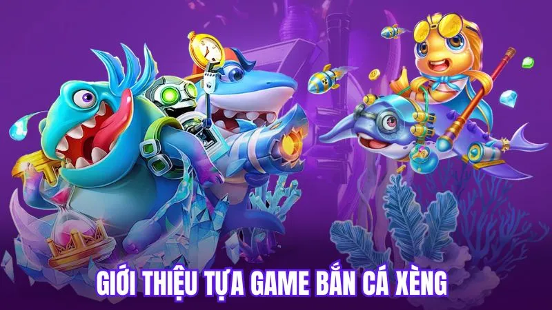 Giới thiệu tựa game bắn cá xèng