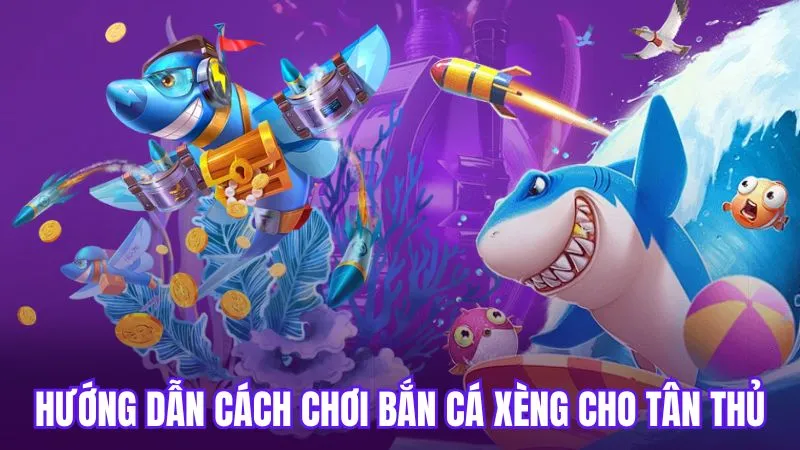 Hướng dẫn cách chơi bắn cá xèng cho tân thủ