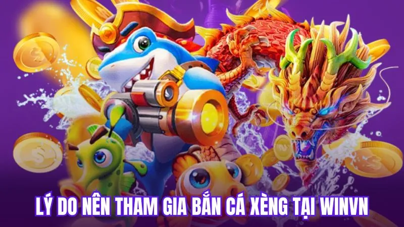 Lý do nên tham gia bắn cá xèng tại WinVN