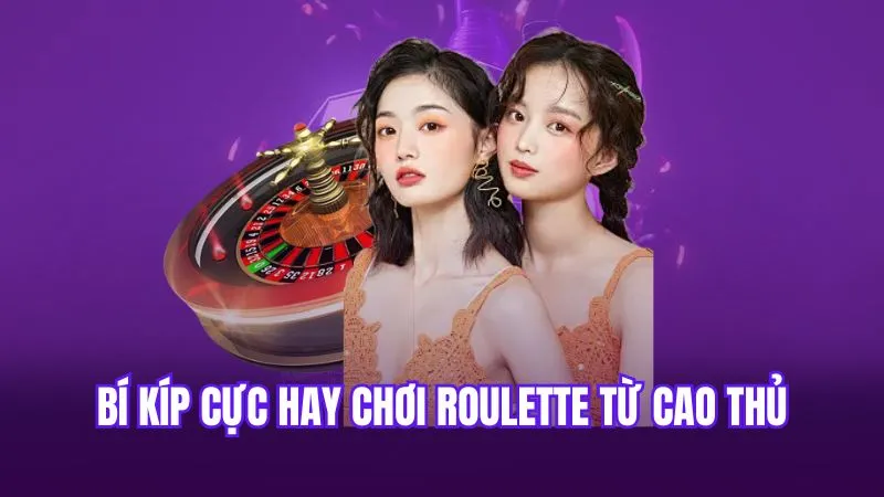 Bí kíp cực hay chơi Roulette từ cao thủ