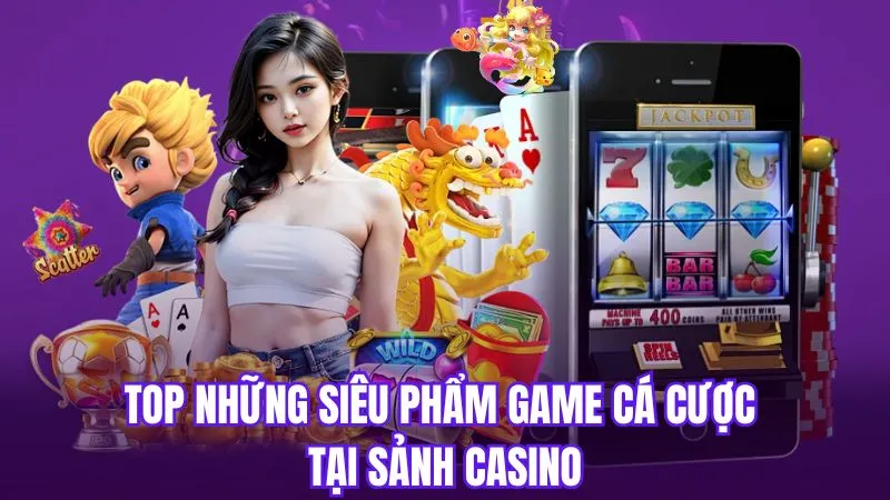 Top những siêu phẩm game cá cược đổi thưởng tại sảnh Casino WinVN