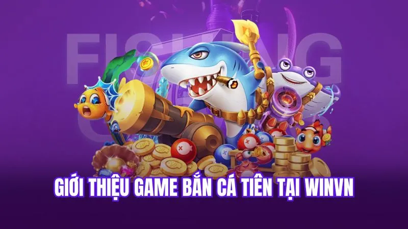 Giới thiệu game Bắn Cá Tiên tại WinVN