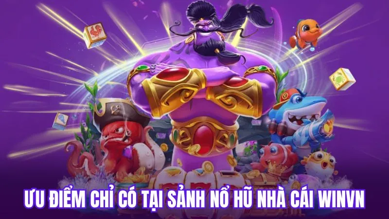 Ưu điểm chỉ có tại sảnh nổ hũ nhà cái WinVN