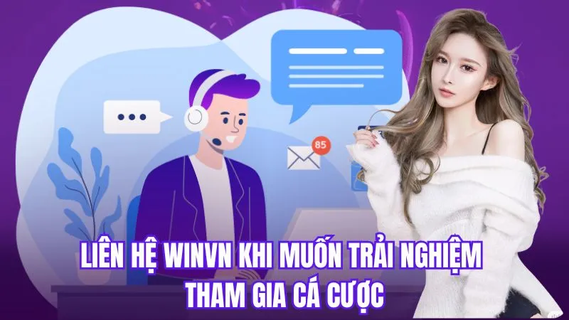 Liên hệ Winvn khi muốn trải nghiệm tham gia cá cược