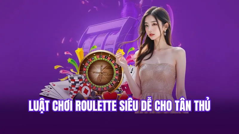 Luật chơi Roulette siêu dễ cho tân thủ