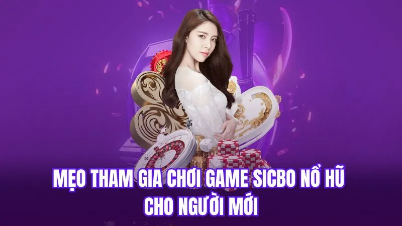 Mẹo tham gia chơi game sicbo nổ hũ cho người mới