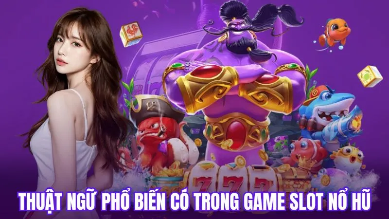 Các thuật ngữ phổ biến thường gặp trong game slot nổ hũ