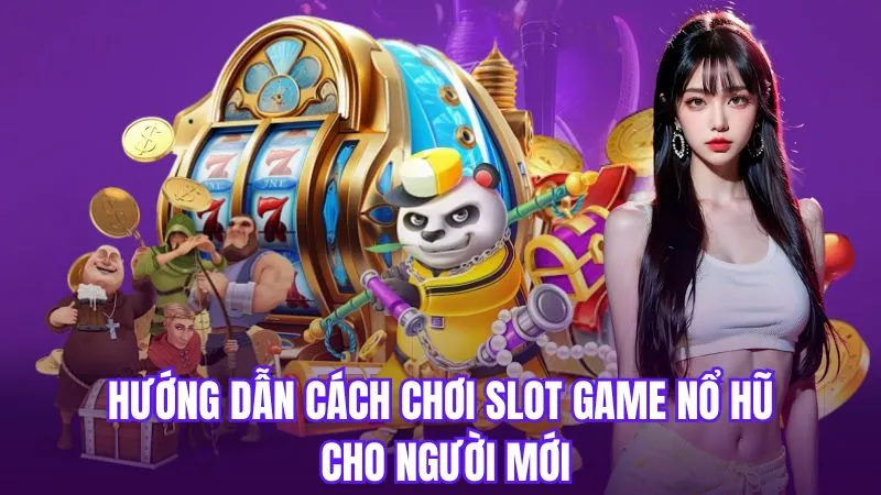 Hướng dẫn cách chơi slot game nổ hũ cho người mới