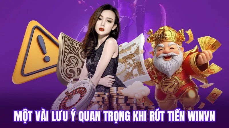 Một vài lưu ý quan trọng khi rút tiền WinVN