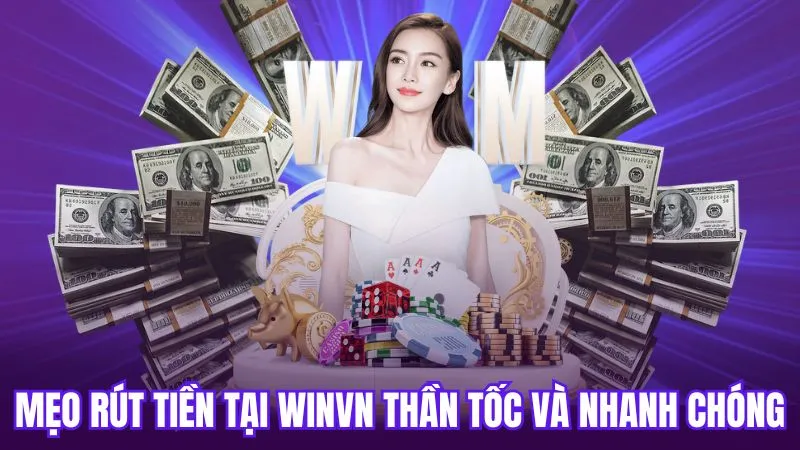 Mẹo rút tiền tại WinVN thần tốc và nhanh chóng