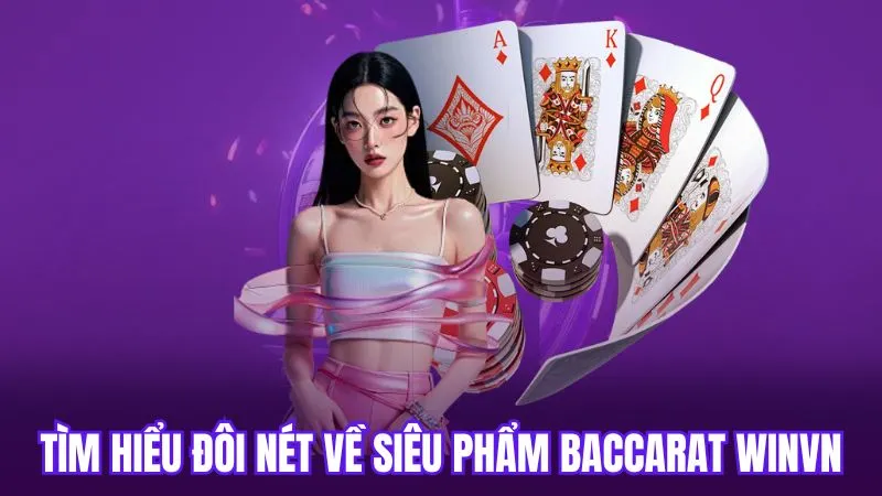 Tìm hiểu đôi nét về siêu phẩm baccarat WinVN