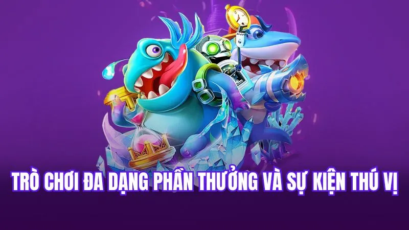 Trò chơi đa dạng phần thưởng và sự kiện thú vị