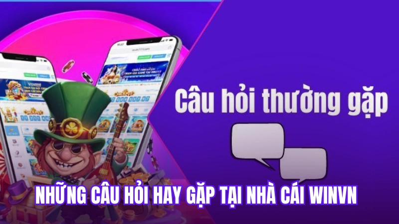 Những câu hỏi hay gặp tại nhà cái Winvn