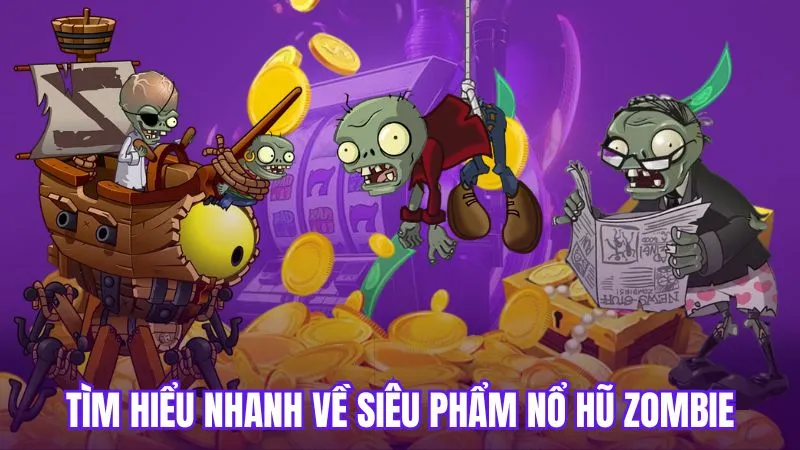 Tìm hiểu nhanh về siêu phẩm nổ hũ zombie