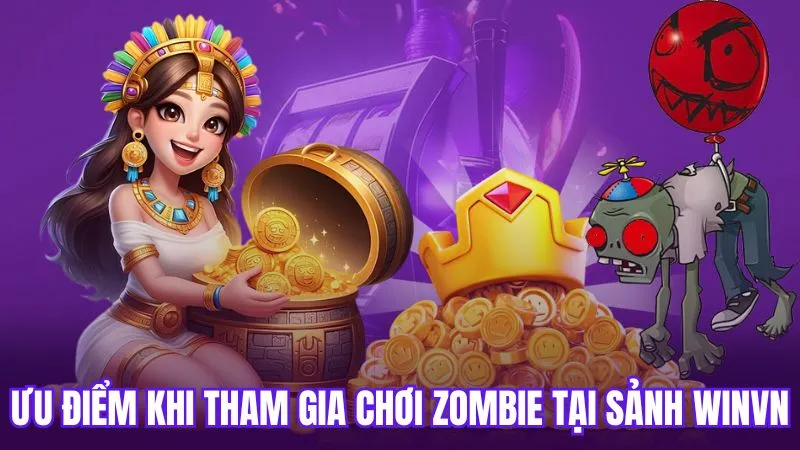 Ưu điểm khi tham gia chơi zombie tại sảnh WinVN